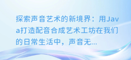 如何用Java打造声音艺术,配音合成艺术工坊