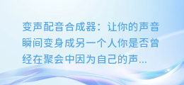 变声配音合成器:让你的声音瞬间变身成另一个人