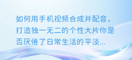 如何用手机视频合成并配音,打造独一无二的个性大片