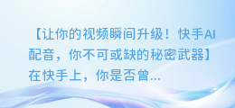 快手AI配音,让你的视频瞬间升级