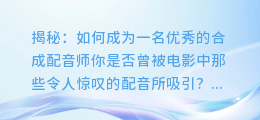 揭秘：如何成为一名优秀的合成配音师
