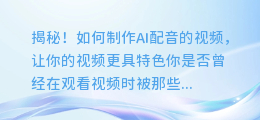 揭秘!如何制作AI配音的视频让你的视频更具特色