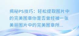 揭秘PS技巧:轻松提取图片中的完美图章