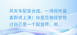 风车车配音合成,一场视听盛宴即将上演!