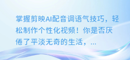 掌握剪映AI配音调语气技巧,轻松制作个性化视频!