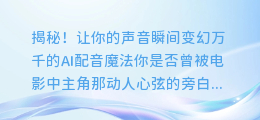 揭秘!让你的声音瞬间变幻万千的AI配音魔法