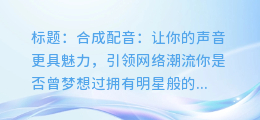 网上特别火的合成配音,让你的声音变得更具魅力!