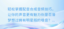 轻松掌握配音合成音频技巧,让你的声音更有魅力