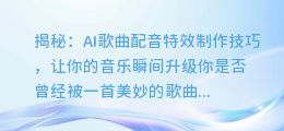 揭秘:AI歌曲配音特效制作技巧,让你的音乐瞬间升级