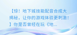 惊!地下城技能配音合成大揭秘,让你的游戏体验更刺激!