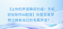 手机轻松制作AI配音,让你的声音更有魔力!