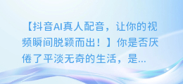 抖音AI真人配音，让你的视频瞬间脱颖而出！