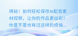 揭秘!如何轻松保存AI配音素材视频,让你的作品更出彩!