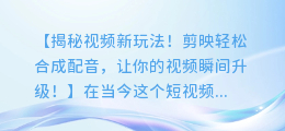剪映轻松合成配音,让你的视频瞬间升级!