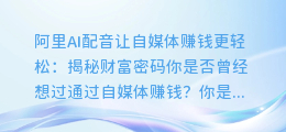 阿里AI配音让自媒体赚钱更轻松:揭秘财富密码