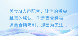 美食AI人声配音,让你的舌尖跳舞的秘诀!