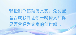 轻松制作超动感文案,免费配音合成软件让你一鸣惊人!