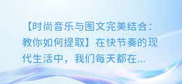 时尚音乐与图文完美结合:教你如何提取