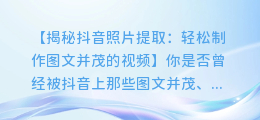 抖音照片提取:轻松制作图文并茂的视频