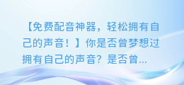 免费配音神器,轻松拥有自己的声音!