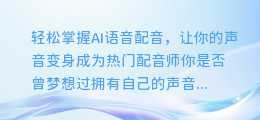 轻松掌握AI语音配音,让你的声音变身成为热门配音师
