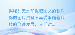 揭秘!无水印提取图文的软件,你的图片资料不再受限