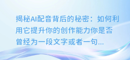 AI配音次数背后的秘密:如何利用它提升你的创作能力?