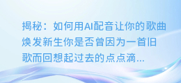 揭秘:如何用AI配音让你的歌曲焕发新生