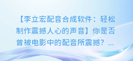 李立宏配音合成软件:轻松制作震撼人心的声音