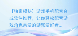 游戏手机配音合成软件推荐,让你轻松配音游戏角色