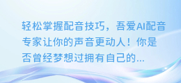 轻松掌握配音技巧,吾爱AI配音专家让你的声音更动人!