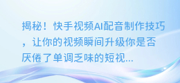 揭秘!快手视频AI配音制作技巧,让你的视频瞬间升级
