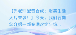 郭老师配音合成:爆笑生活大片来袭!