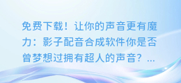 免费下载!让你的声音更有魔力:影子配音合成软件