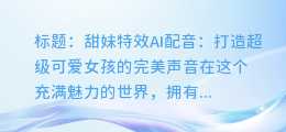 甜妹特效AI配音:打造超级可爱女孩的完美声音