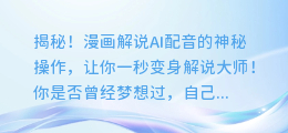 揭秘！漫画解说AI配音的神秘操作，让你一秒变身解说大师！