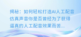 揭秘:如何轻松打造AI人工配音仿真声音