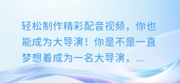轻松制作精彩配音视频,你也能成为大导演!