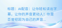AI配音轻松读出字幕声音,让你的声音更动人!