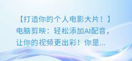 电脑剪映:轻松添加AI配音,让你的视频更出彩!