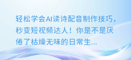 轻松学会AI读诗配音制作技巧,秒变短视频达人!