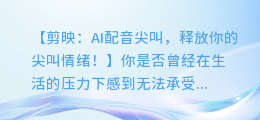 剪映:AI配音尖叫,释放你的尖叫情绪!