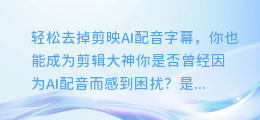 轻松去掉剪映AI配音字幕,你也能成为剪辑大神