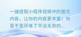 一键提取小程序视频中的图文内容,让你的内容更丰富!