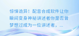 惊悚诡异!配音合成软件让你瞬间变身神秘讲述者
