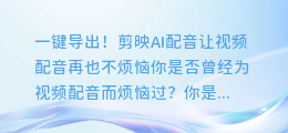 一键导出!剪映AI配音让视频配音再也不烦恼