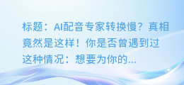 AI配音专家转换慢?真相竟然是这样!