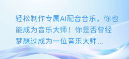 轻松制作专属AI配音音乐,你也能成为音乐大师!