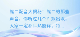熊二配音大揭秘:熊二的那些声音,你听过几个?