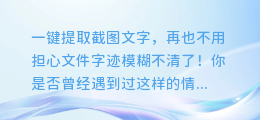 一键提取截图文字,再也不用担心文件字迹模糊不清了!